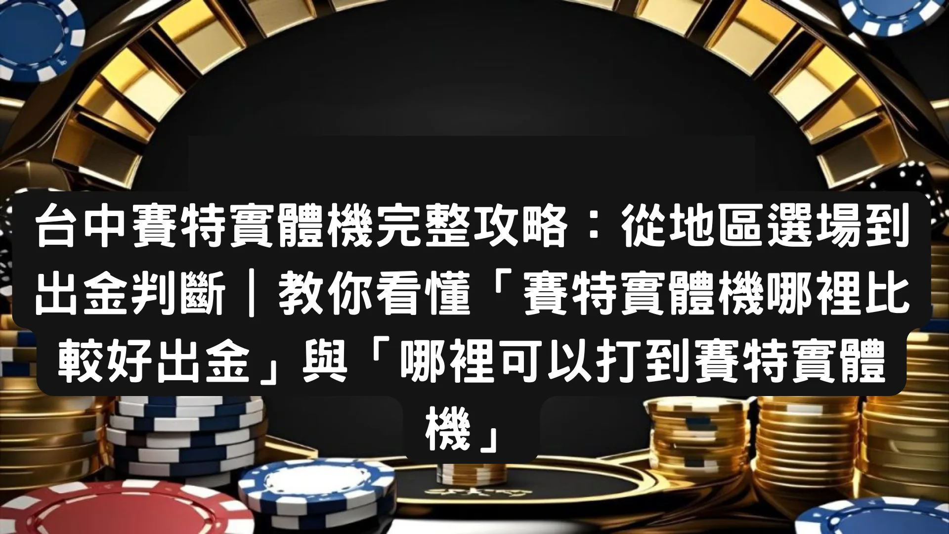 台中賽特實體機完整攻略：從地區選場到出金判斷｜教你看懂「賽特實體機哪裡比較好出金」與「哪裡可以打到賽特實體機」